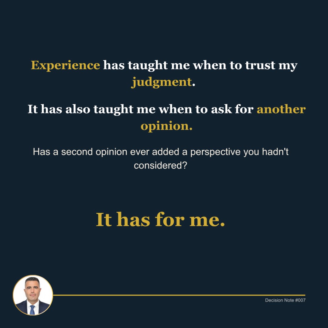 Decision Note 007: Experience has taught me when to trust my judgment. It has also taught me when to ask for another opinion. Has a second opinion ever added a perspective you hadn’t considered? It has for me.