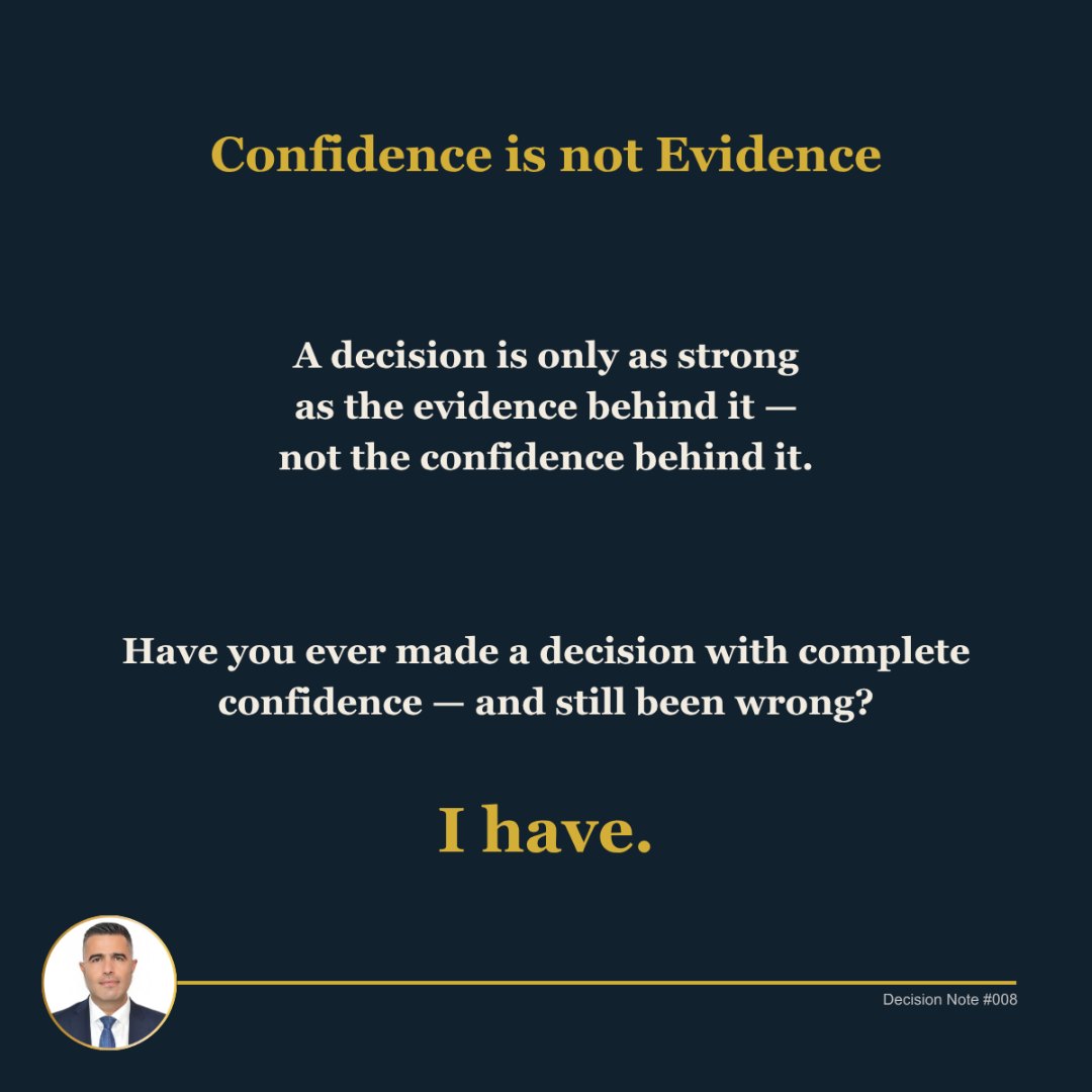 Decision Note 008: Confidence is not evidence. A decision is only as strong as the evidence behind it — not the confidence behind it. Have you ever made a decision with complete confidence — and still been wrong? I have.